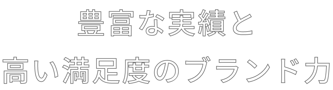 豊富な実績と高い満足度のブランド力